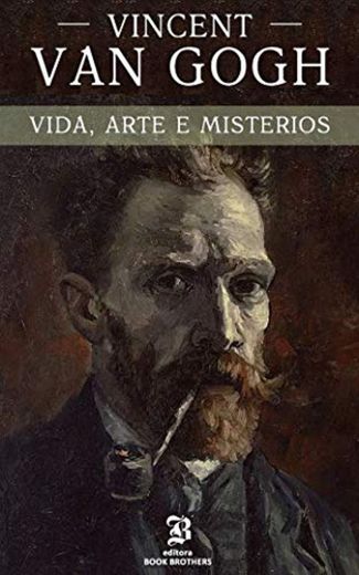 Vincent van Gogh: A vida, arte e mistérios de um dos maiores