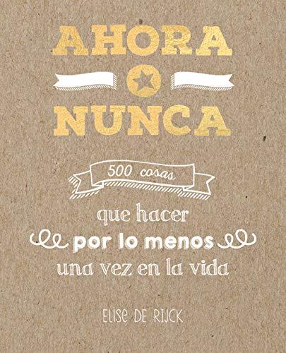 Libro Ahora o nunca: 500 cosas que hacer por lo menos una vez