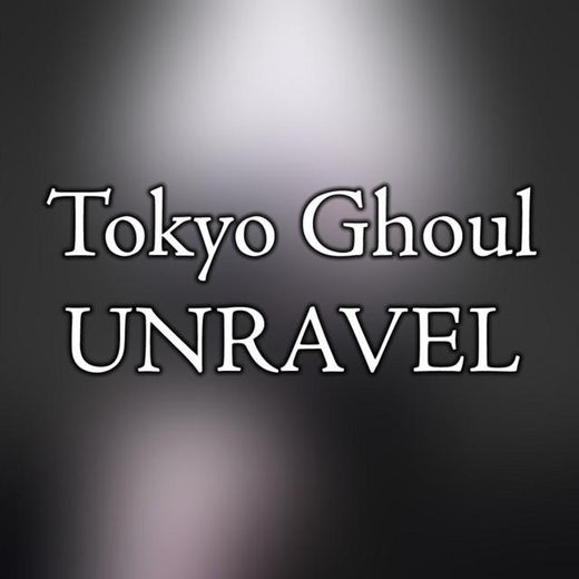 Tokyo Ghoul OP - Unravel 2017