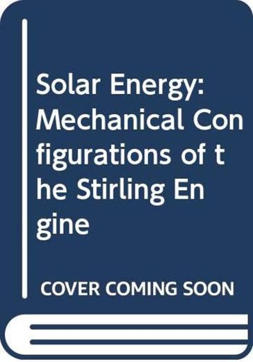 Solar Energy: Mechanical Configurations of the Stirling Engine