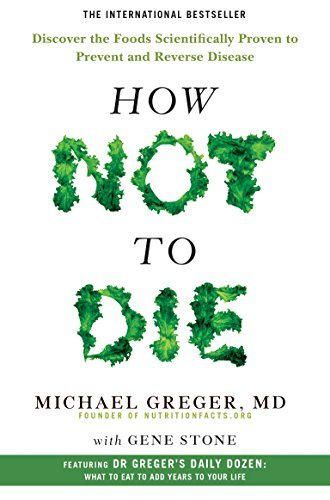 How Not To Die: Discover the foods scientifically proven to prevent and