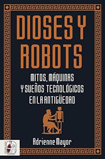 Dioses y robots: Mitos, máquinas y sueños tecnológicos en la Antigüedad