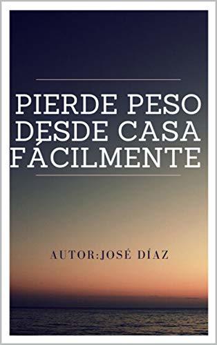 PIERDE PESO DESDE CASA FÁCILMENTE: LIBRO QUE TE AYUDARA DE  MANERA