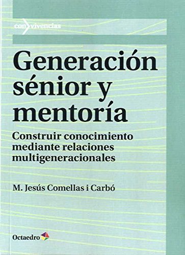 Book Generación sénior y mentoría. Construir conocimiento mediante relaciones multigeneracionale: Construir conocimiento mediante