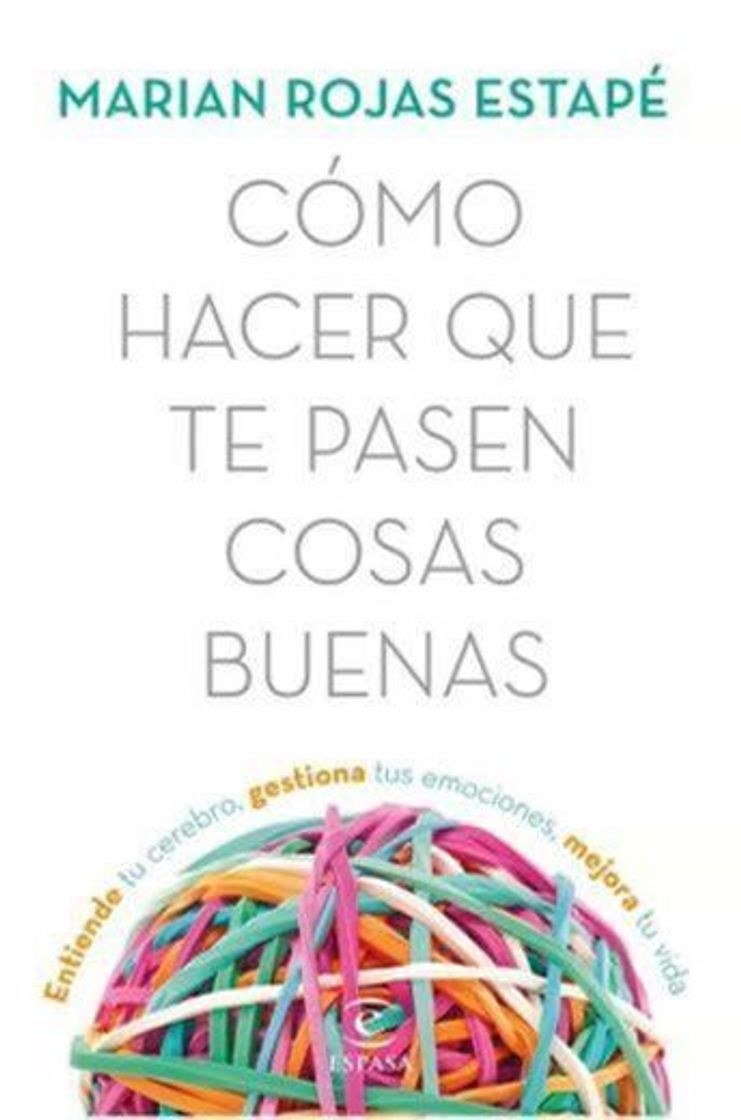 Book Cómo hacer que te pasen cosas buenas: Entiende tu cerebro, gestiona tus