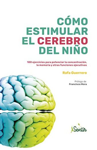 Cómo estimular el cerebro del niño: 100 ejercicios para potenciar la concentración, la memoria y otras funciones ejecutivas