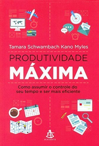 Books Produtividade Máxima. Como Assumir o Controle do Seu Tempo e Ser Mais