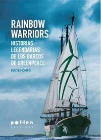 Rainbow Warriors. Historias legendarias De Los Barcos de Greenpeace