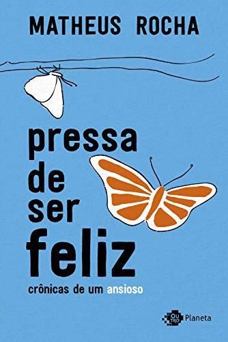 Pressa de ser feliz: crônicas de um ansioso