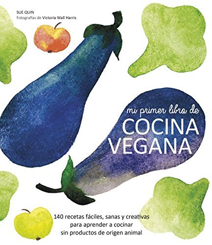 Libro Mi primer libro de cocina vegana: 140 recetas fáciles, sanas y creativas