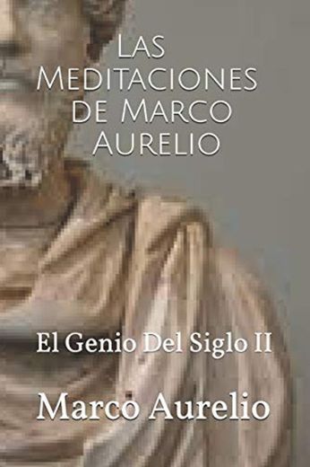 Las meditaciones de Marco Aurelio: El Genio Del Siglo II