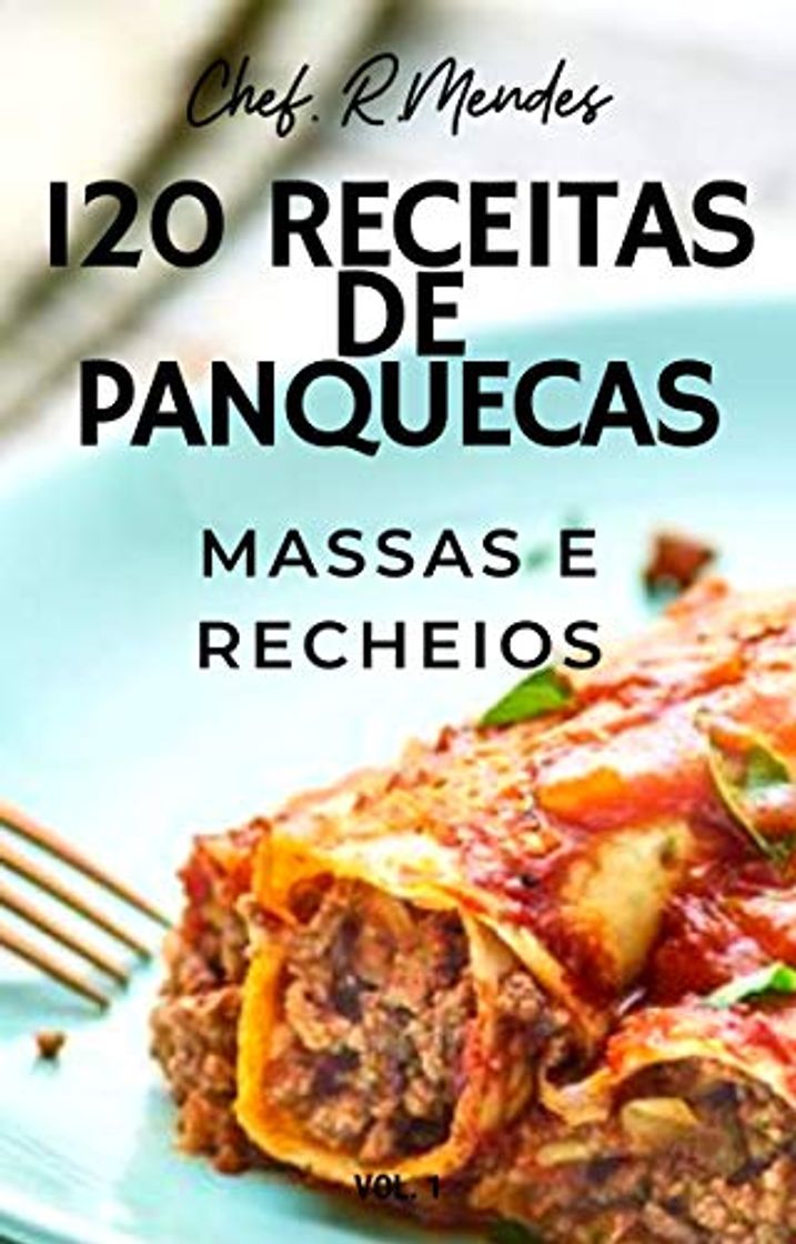 120 Receitas de Panqueca : Massas e Recheios - Fáceis, Rápidos e