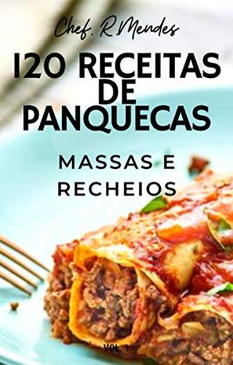 120 Receitas de Panqueca : Massas e Recheios - Fáceis, Rápidos e