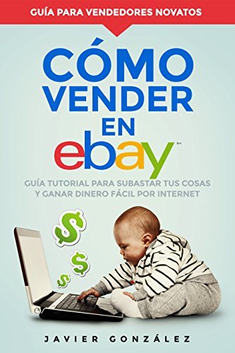 Libro Cómo vender en Ebay: Guía tutorial para subastar tus cosas y ganar