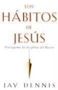 Los Habitos de Jesus(Spanish Edition) by Jay Dennis