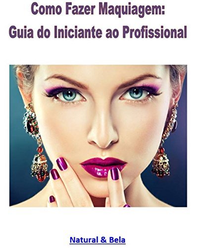 Book Como Fazer Maquiagem: Guia do Iniciante ao Profissional: Uma reunião aprimorada dos