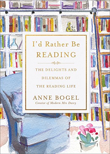 Book I'd Rather Be Reading: The Delights and Dilemmas of the Reading Life