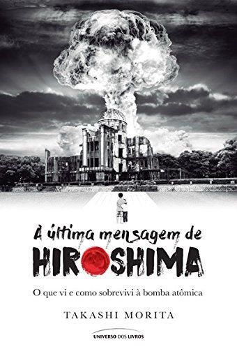 Books A última mensagem de Hiroshima: o que vi e como sobrevivi à