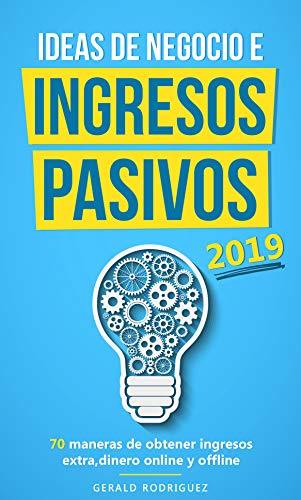 Libro IDEAS DE NEGOCIO E INGRESOS PASIVOS 2019/COMO GENERAR FLUJO DE DINERO EXTRA/GANA