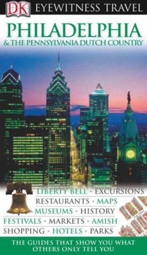 DK Eyewitness Travel Guide: Philadelphia & the Pennsylvania Dutch Country by Richard