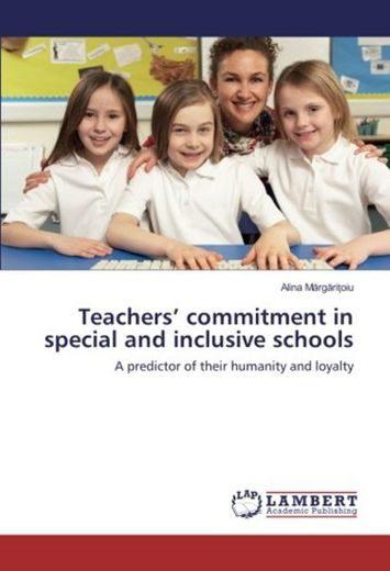 Teachers' commitment in special and inclusive schools: A predictor of their humanity and loyalty