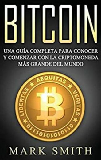 Bitcoin: Una Guía Completa para Conocer y Comenzar con la ...