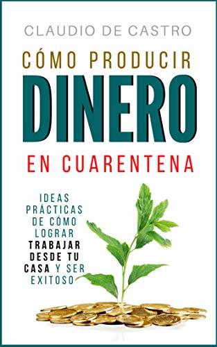 Book CÓMO PRODUCIR DINERO EN CUARENTENA: Ideas prácticas de cómo lograr trabajar 