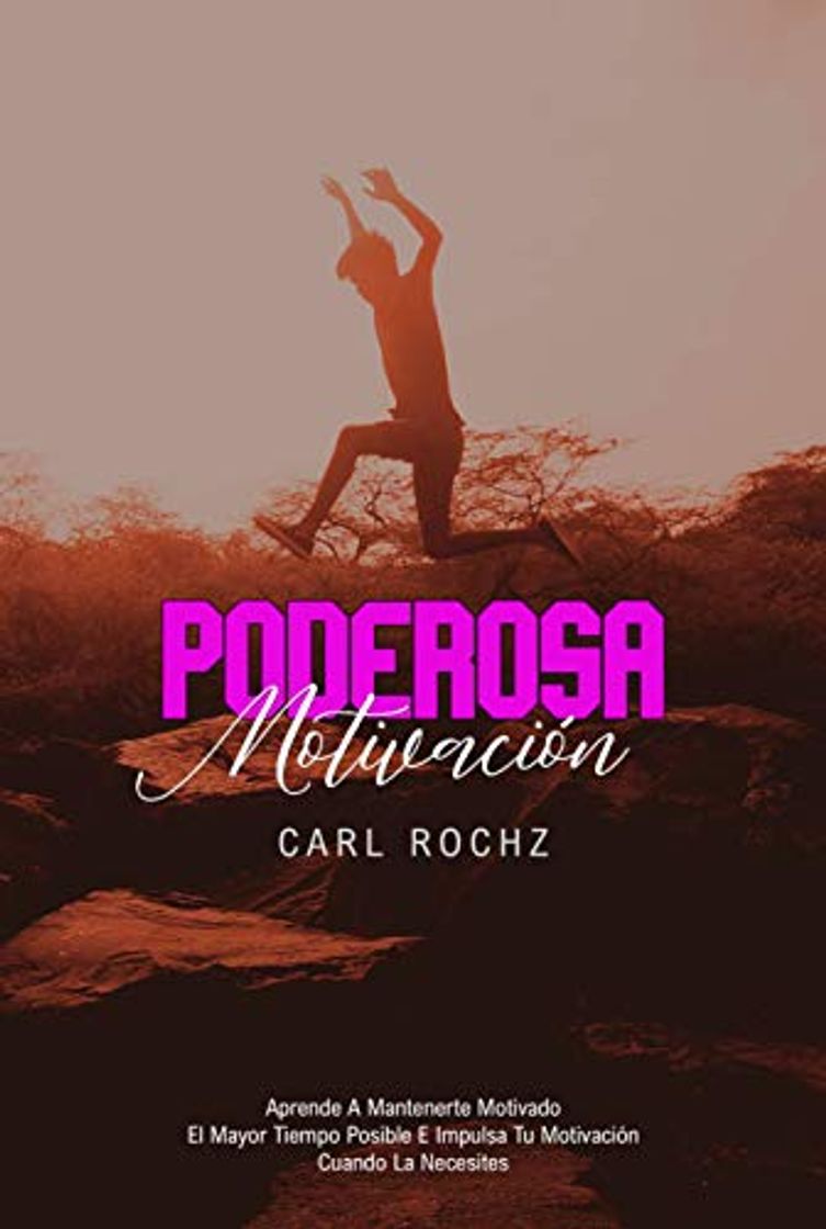 PODEROSA MOTIVACIÓN: Aprende A Mantenerte Motivado El Mayor Tiempo Posible E Impulsa Tu Motivación Cuando La Necesites