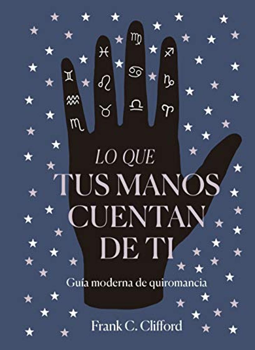 Libro Lo que tus manos cuentan de ti: Guía moderna de quiromancia