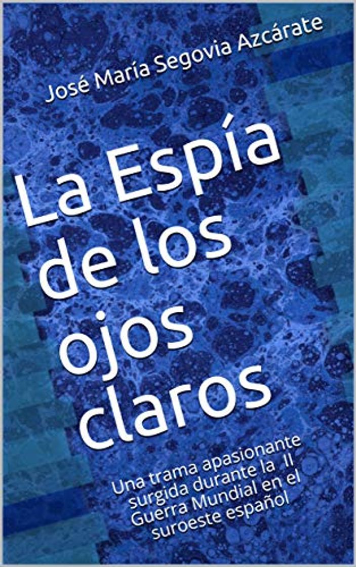 Book La Espía de los ojos claros: Una trama apasionante surgida durante la II Guerra Mundial en el suroeste español