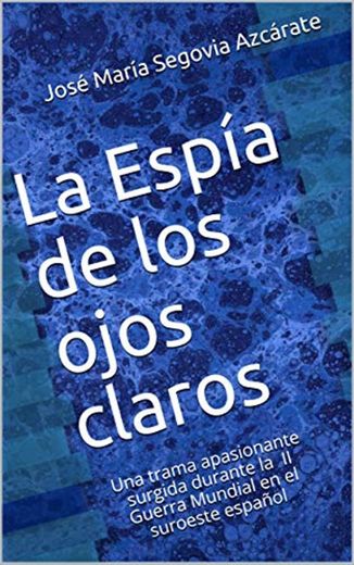 La Espía de los ojos claros: Una trama apasionante surgida durante la II Guerra Mundial en el suroeste español