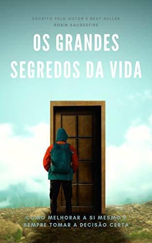 Os Grandes Segredos da Vida: Como Melhorar a Si Mesmo e Sempre