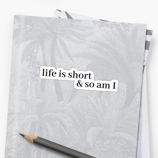 "life is short and so am i" Sticker by LeighAnne64 | Redbubble