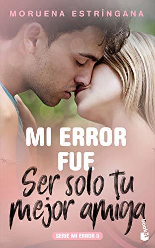 Libro Mi error fue ser solo tu mejor amiga: Mi error fue ser