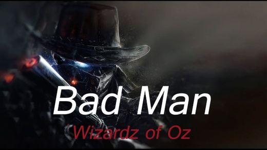 Bad Man l Wizardz Of Oz