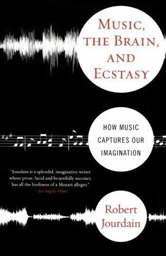 Music, the Brain and Ecstasy: How Music Captures Our Imagination by Robert
