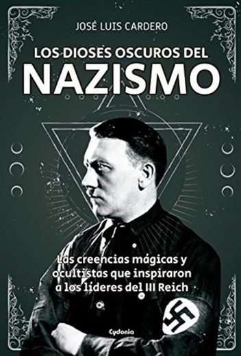 Los dioses oscuros del nazismo: Las creencias mágicas y ocultistas que inspiraron