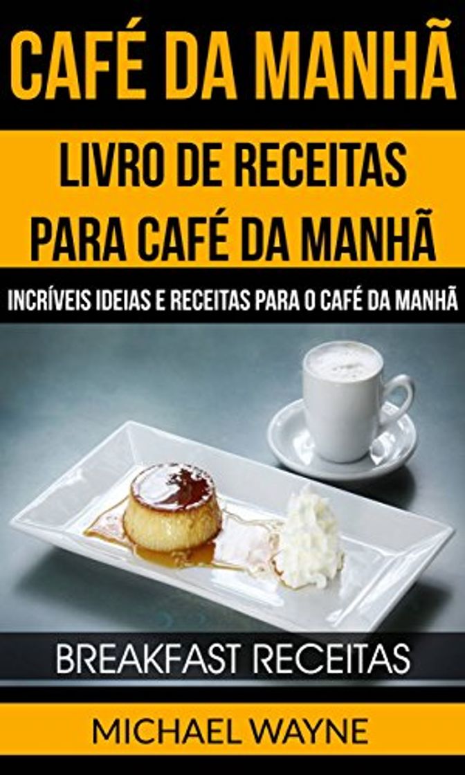 Book Café da Manhã: Livro de Receitas para Café da Manhã: Incríveis Ideias