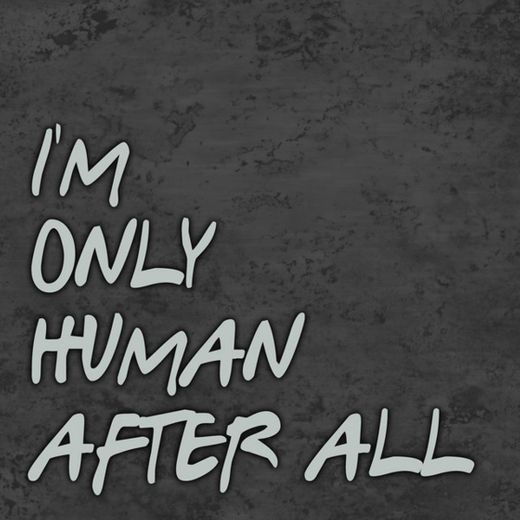 I'm Only Human After All