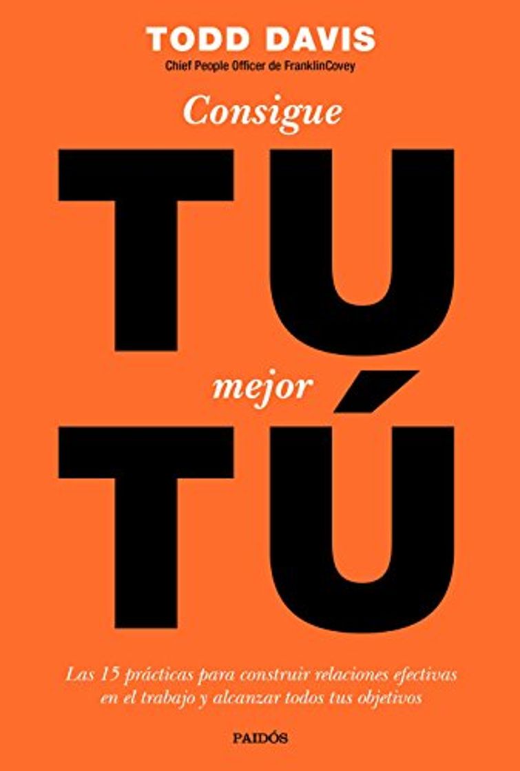 Book Consigue tu mejor tú: Las 15 prácticas para construir relaciones efectivas en el trabajo y alcanzar todos tus objetivos