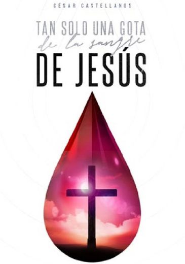 Cesar Castellanos: Tan solo una gota de la sangre de Jesús