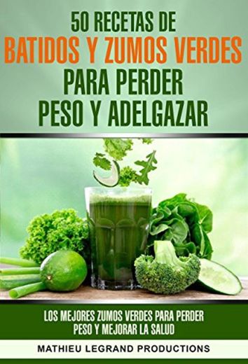 50 recetas de batidos y zumos verdes para perder peso y adelgazar