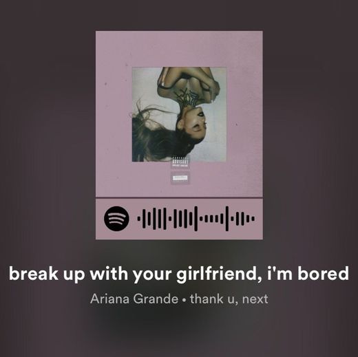 break up with your girlfriend, i’m bored - Ariana Grande