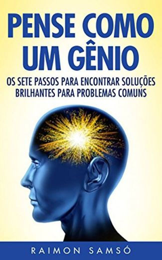 Pense Como Um Gênio: Os Sete Passos Para Encontrar Soluções Brilhantes Para