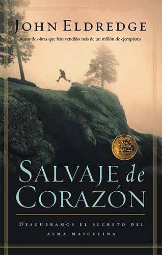 Salvaje de Corazon: Descubramos El Secreto del Alma Masculina = Wild at Heart