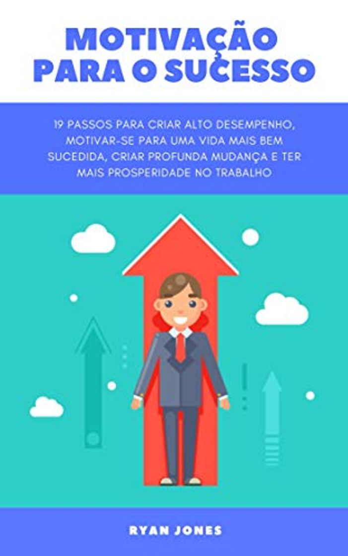 Book Motivação Para O Sucesso: 19 Passos Para Criar Alto Desempenho, Motivar-se Para