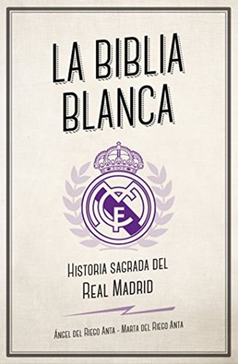 La biblia blanca: Historia sagrada del Real Madrid