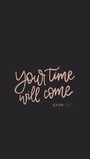 Your time will come