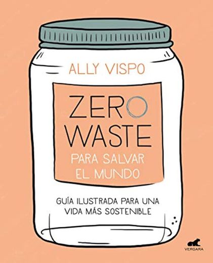 Zero Waste para salvar el mundo: Guía ilustrada para una vida sostenible