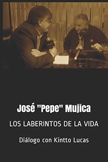 José "Pepe" Mujica: LOS LABERINTOS DE LA VIDA